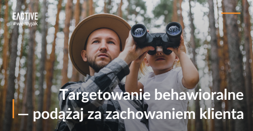 Targetowanie behawioralne krok po kroku, czyli jak celnie kierować reklamę Ads