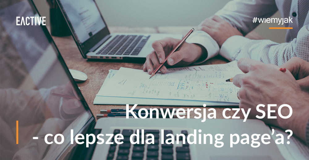 Tworzenie landing page pod konwersję czy SEO?