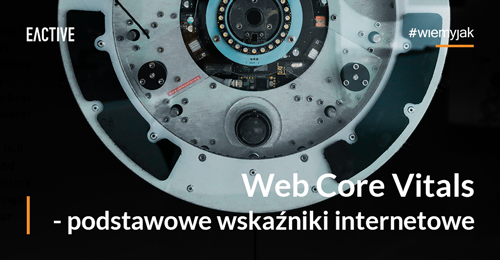 Web Core Vitals, czyli Podstawowe wskaźniki internetowe – omówienie nowych metryk