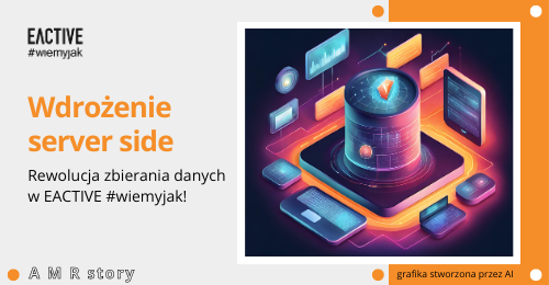 AMR story: Wdrożenie server side dla Google Analytics 4 – rewolucja zbierania danych na eactive.pl