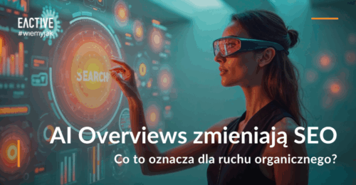 AI Overviews zmieniają SEO – co to oznacza dla ruchu organicznego?